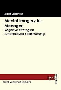 Mental Imagery für Manager: Kognitive Strategien zur effektiven Selbstführung - Albert Griesmayr - E-Book