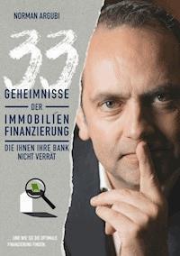 33 Geheimnisse der Immobilienfinanzierung, die Ihnen Ihre Bank nicht verrät - Norman Argubi - E-Book