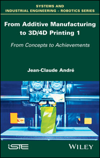 From Additive Manufacturing to 3D/4D Printing 1 - Jean-Claude Andre - E-Book