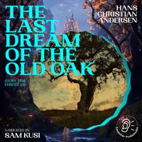 The Last Dream of the Old Oak (Story Time, Episode 109) - Hans Christian Andersen - Hörbuch