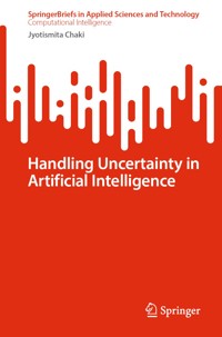 Handling Uncertainty in Artificial Intelligence - Jyotismita Chaki - E-Book
