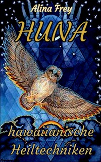 HUNA - hawaiianische Heiltechniken - Alina Frey - E-Book