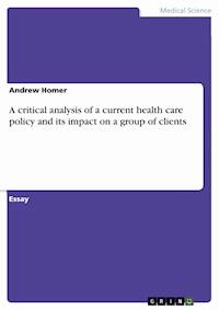 A critical analysis of a current health care policy and its impact on a group of clients - Andrew Homer - E-Book