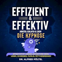 Effizient & effektiv arbeiten, schlafen & leben! Die Hypnose - Dr. Alfred Pöltel - Hörbuch