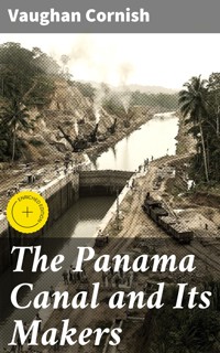 The Panama Canal and Its Makers - Vaughan Cornish - E-Book