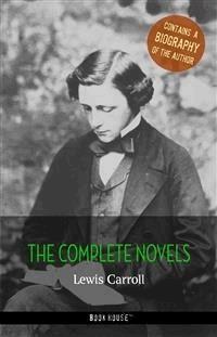 Lewis Carroll: The Complete Novels + A Biography of the Author - Lewis Carroll - E-Book