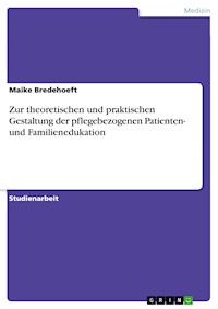 Zur theoretischen und praktischen Gestaltung der pflegebezogenen Patienten- und Familienedukation - Maike Bredehoeft - E-Book