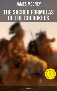 The Sacred Formulas of the Cherokees (Illustrated) - James Mooney - E-Book