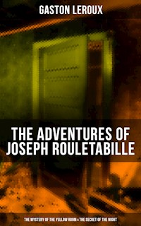 The Adventures of Joseph Rouletabille: The Mystery of the Yellow Room & The Secret of the Night - Gastón Leroux - E-Book