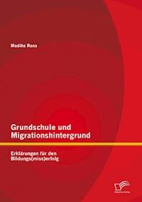 Grundschule und Migrationshintergrund: Erklärungen für den Bildungs(miss)erfolg - Madiha Rana - E-Book