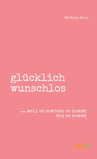 glücklich wunschlos - Martina Kern - E-Book