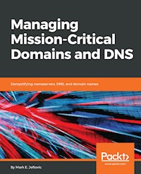 Managing Mission - Critical Domains and DNS - Mark E.Jeftovic - E-Book