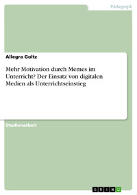 Mehr Motivation durch Memes im Unterricht? Der Einsatz von digitalen Medien als Unterrichtseinstieg - Allegra Goltz - E-Book