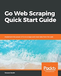 Go Web Scraping Quick Start Guide - Vincent Smith - E-Book