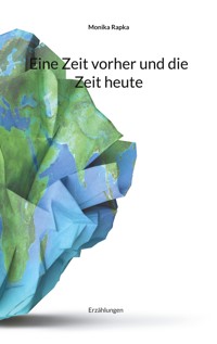 Eine Zeit vorher und die Zeit heute - Monika Rapka - E-Book