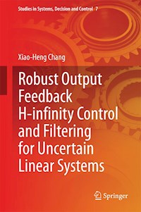 Robust Output Feedback H-infinity Control and Filtering for Uncertain Linear Systems - Xiao-Heng Chang - E-Book