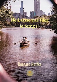 Ne laisse pas filer le temps ! - Bernard Noffke - E-Book