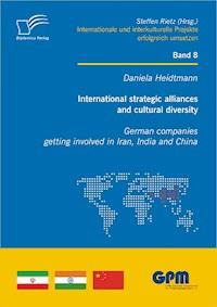 International strategic alliances and cultural diversity - German companies getting involved in Iran, India and China - Daniela Heidtmann - E-Book