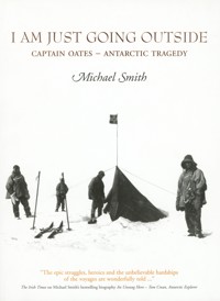 I Am Just Going Outside: Captain Oates - Antarctic Tragedy - Michael Smith - E-Book