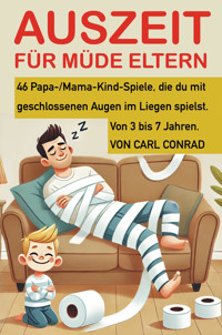 Auszeit für müde Eltern. 46 Papa-/Mama-Kind-Spiele, die du mit geschlossenen Augen im Liegen spielst. Von 3 bis 7 Jahren. - Carl Conrad - E-Book