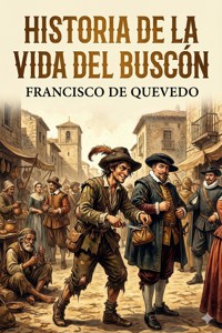 Historia de la vida del Buscón, llamado Don Pablos, ejemplo de vagabundos y espejo de tacaños - Francisco de Quevedo - E-Book