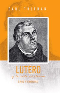Lutero y la vida cristiana - Carl Trueman - E-Book