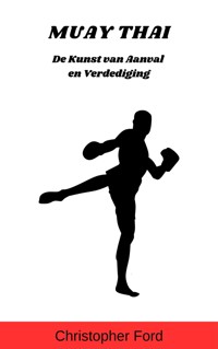 Muay Thai: De Kunst van Aanval en Verdediging - Christopher Ford - E-Book
