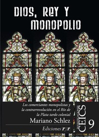 Dios, rey y monopolio - Mariano Schlez - E-Book