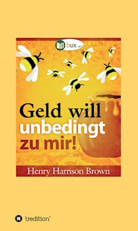 Geld will unbedingt zu mir! - Henry Harrison Brown - E-Book