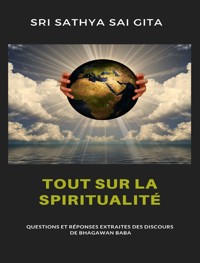 Tout sur la spiritualité - Questions et réponses extraites des discours de Bhagawan Baba - Sri Sathya Sai Gita Sri Sathya Sai Gita - E-Book