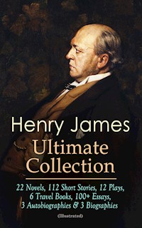 HENRY JAMES Ultimate Collection: 22 Novels, 112 Short Stories, 12 Plays, 6 Travel Books, 100+ Essays, 3 Autobiographies & 3 Biographies (Illustrated) - Henry James - E-Book