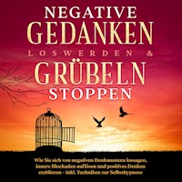 Negative Gedanken loswerden & Grübeln stoppen: Wie Sie sich von negativen Denkmustern lossagen, innere Blockaden auflösen und positives Denken etablieren - inkl. Techniken zur Selbsthypnose - Mareike Grenz - E-Book + Hörbuch
