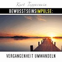 Bewusstseinsimpulse: Vergangenheit umwandeln - Kurt Tepperwein - Hörbuch