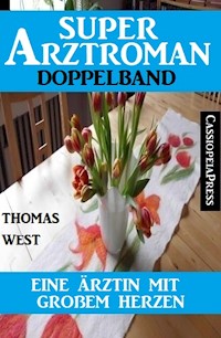 Eine Ärztin mit großem Herzen: Super Arztroman Doppelband - Thomas West - E-Book