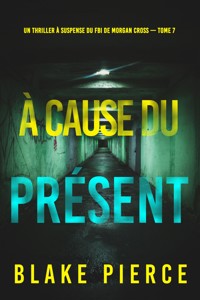 À cause du présent (Un thriller à suspense du FBI de Morgan Cross — Tome 7) - Blake Pierce - E-Book