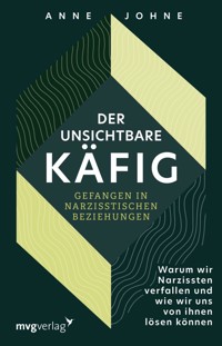 Der unsichtbare Käfig – gefangen in narzisstischen Beziehungen - Anne Johne - E-Book