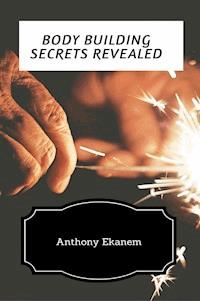 Body Building Secrets Revealed - Anthony Ekanem - E-Book