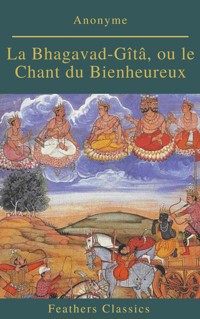 La Bhagavad-Gîtâ, ou le Chant du Bienheureux (Feathers Classics) - Anonyme - E-Book
