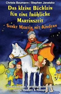 Das kleine Büchlein für eine fröhliche  Martinszeit - Sankt Martin mit Kindern - Christa Baumann - E-Book