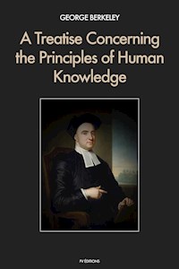 A Treatise Concerning the Principles of Human Knowledge - George Berkeley - E-Book