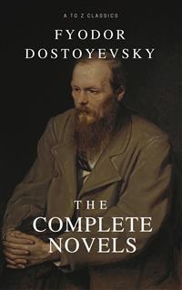 Fyodor Dostoyevsky: The complete Novels (Best Navigation, Active TOC) (A to Z Classics) - Fyodor Mikhailovich Dostoyevsky - E-Book