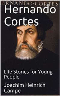 Hernando Cortes / Life Stories for Young People - Joachim Heinrich Campe - E-Book