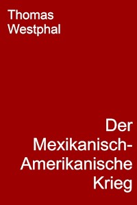 Der Mexikanisch-Amerikanische Krieg - Thomas Westphal - E-Book