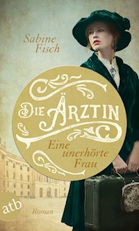 Die Ärztin - Eine unerhörte Frau - Sabine Fisch - E-Book