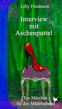 Interview mit Aschenputtel - Lilly Friedstein - E-Book