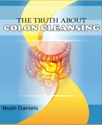 The Truth About Colon Cleansing - Noah Daniels - E-Book