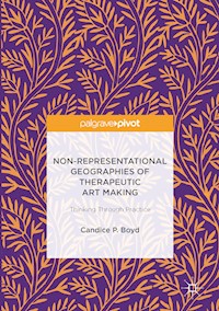 Non-Representational Geographies of Therapeutic Art Making - Candice P. Boyd - E-Book