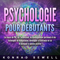 La psychologie pour les débutants: les bases du NLP, de l'inconscient, du développement personnel et des techniques de manipulation, développez votre confiance en vous et pratiquez la pensée positive - Konrad Sewell - Hörbuch
