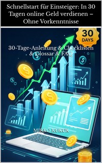 Schnellstart für Einsteiger: In 30 Tagen online Geld verdienen – Ohne Vorkenntnisse - Mirko Kukuk - E-Book