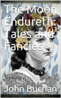 The Moon Endureth: Tales and Fancies - John Buchan - E-Book